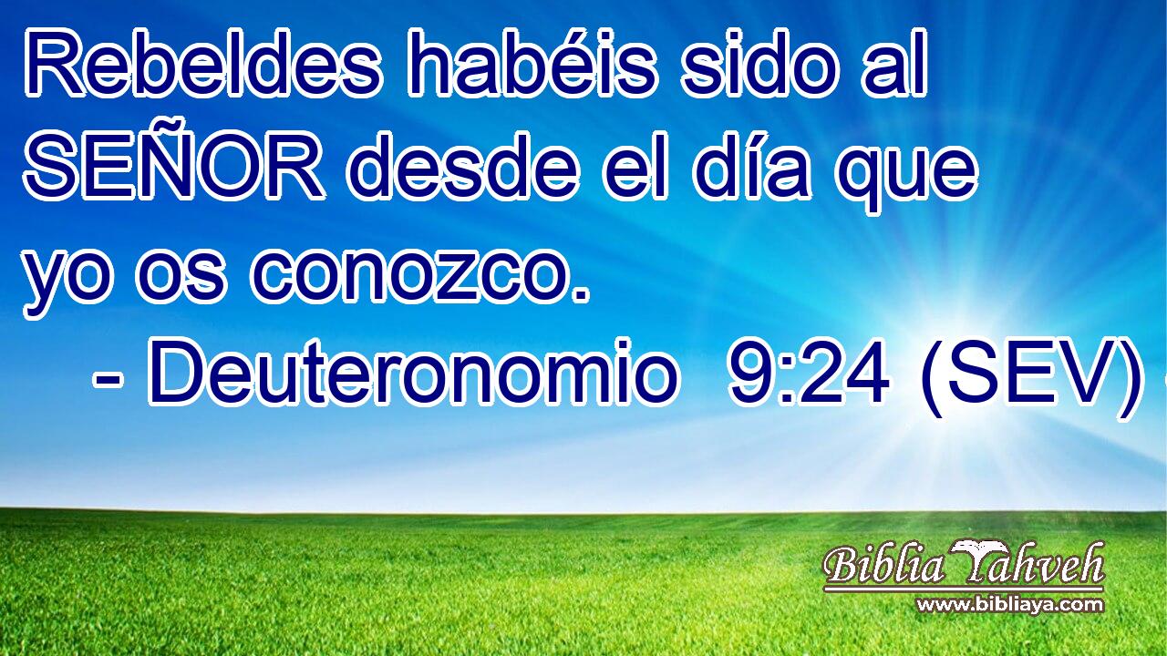 Rebeldes habéis sido al SEÑOR desde el día que yo os conozco.