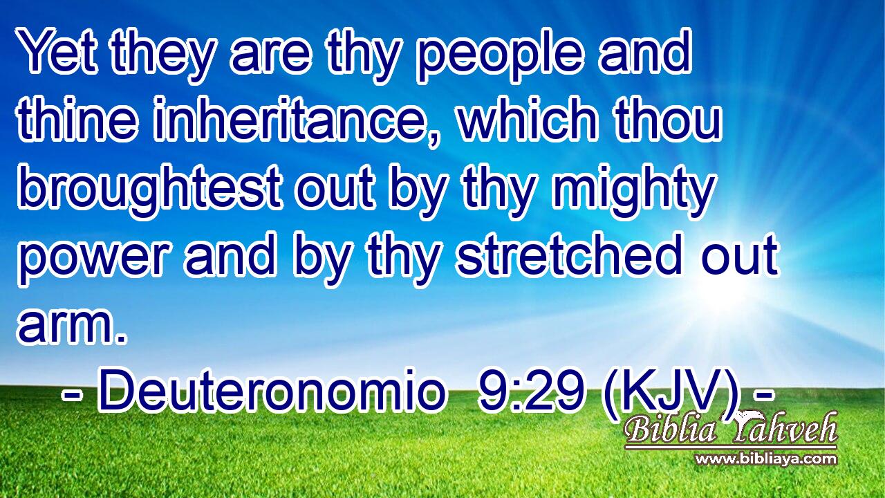 Yet they are thy people and thine inheritance, which thou broughtest out by thy mighty power and by thy stretched out arm.