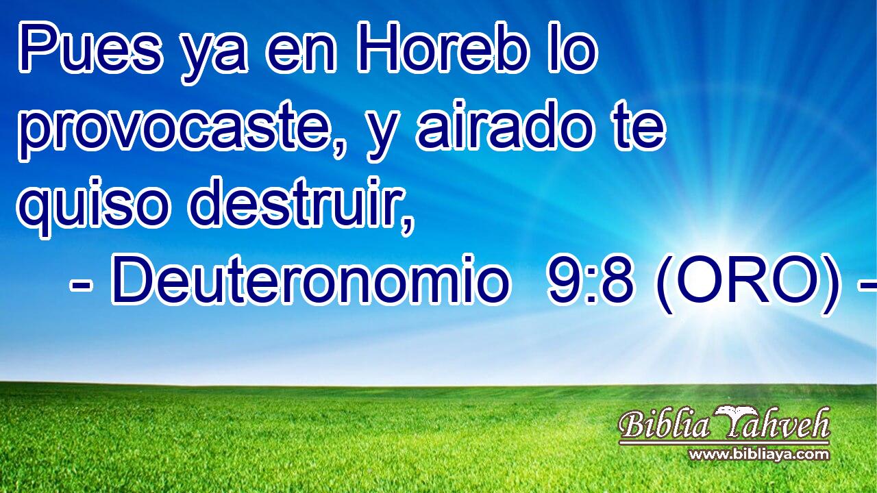  Pues ya en Horeb lo provocaste, y airado te quiso destruir, 