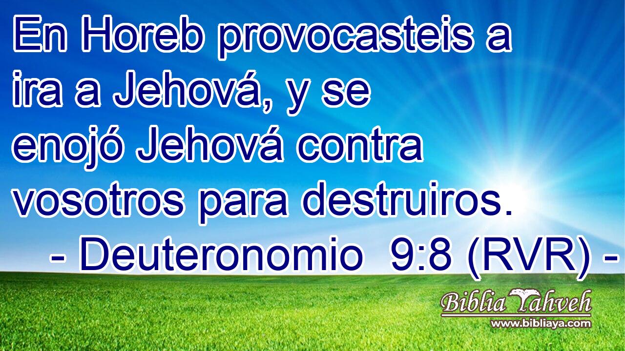 En Horeb provocasteis a ira a Jehová, y se enojó Jehová contra vosotros para destruiros.