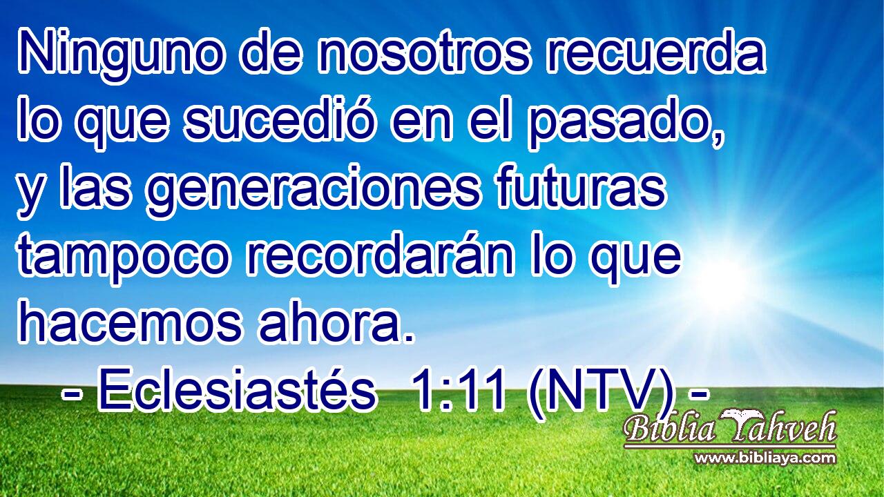 Ninguno de nosotros recuerda lo que sucedió en el pasado, y las generaciones futuras tampoco recordarán lo que hacemos ahora.