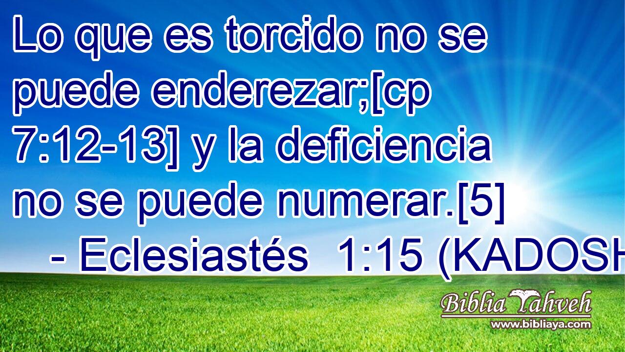  Lo que es torcido no se puede enderezar;[cp 7:12-13] y la deficiencia no se puede numerar.[5] 