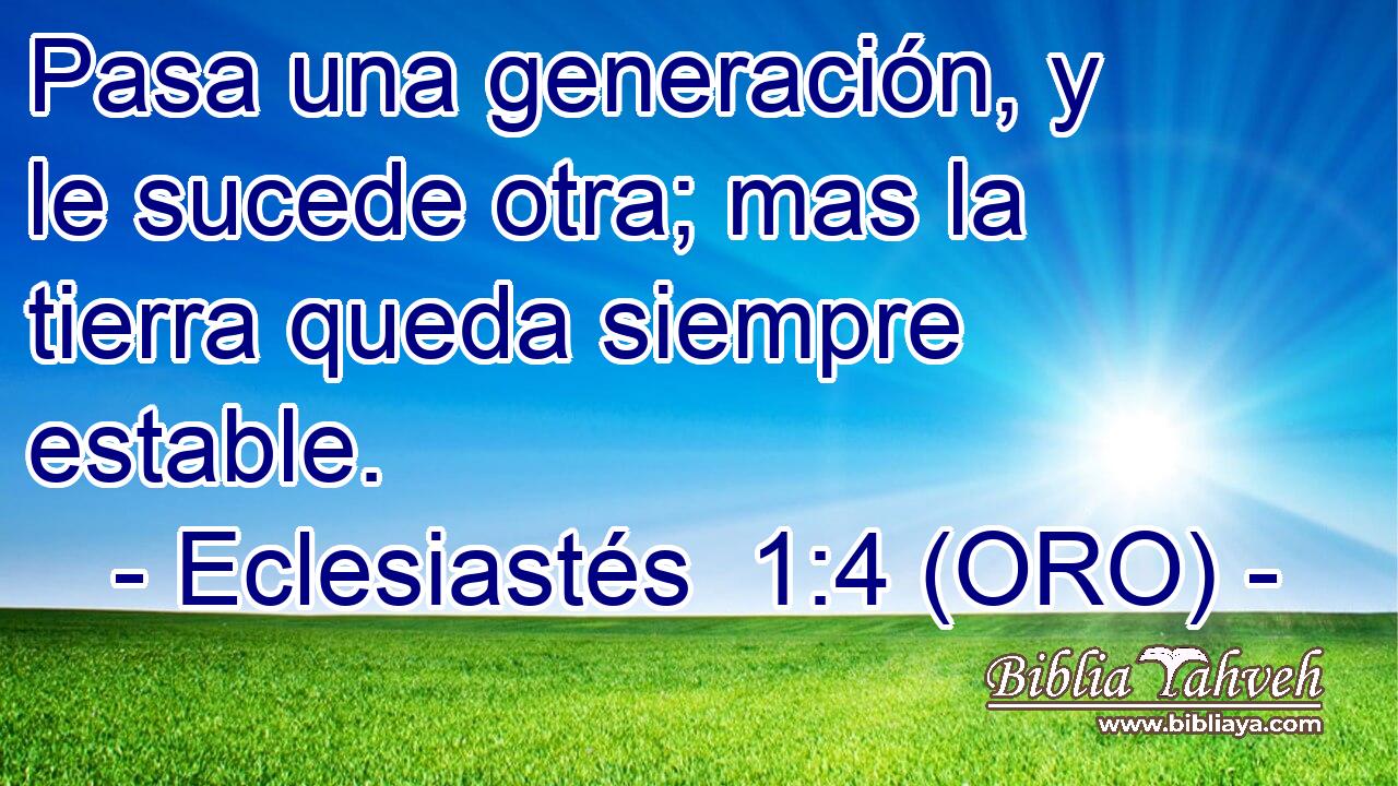  Pasa una generación, y le sucede otra; mas la tierra queda siempre estable. 