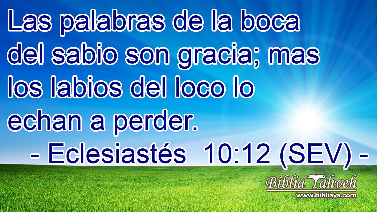 Las palabras de la boca del sabio son gracia; mas los labios del loco lo echan a perder.