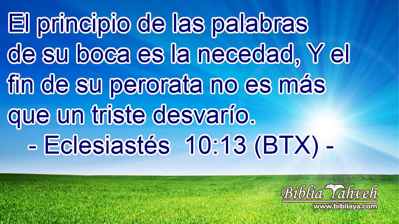 El principio de las palabras de su boca es la necedad, Y el fin de su perorata no es más que un triste desvarío.