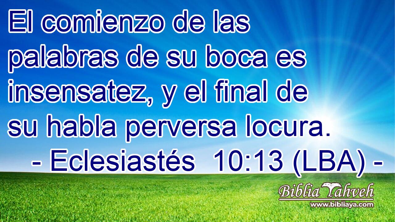 El comienzo de las palabras de su boca es insensatez, y el final de su habla perversa locura.