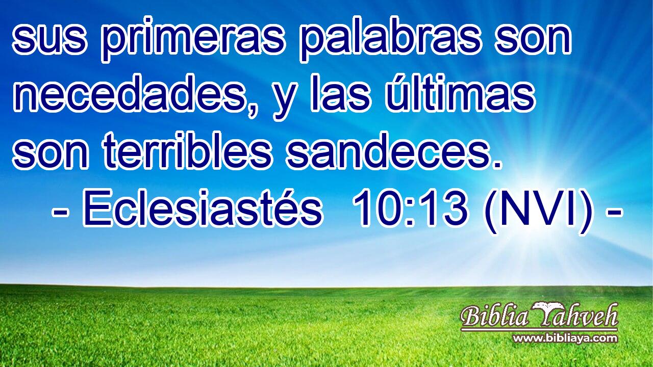  sus primeras palabras son necedades, y las últimas son terribles sandeces. 