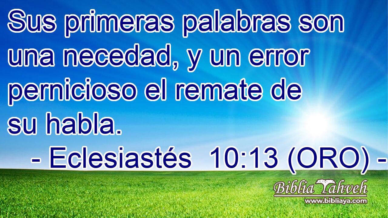  Sus primeras palabras son una necedad, y un error pernicioso el remate de su habla. 