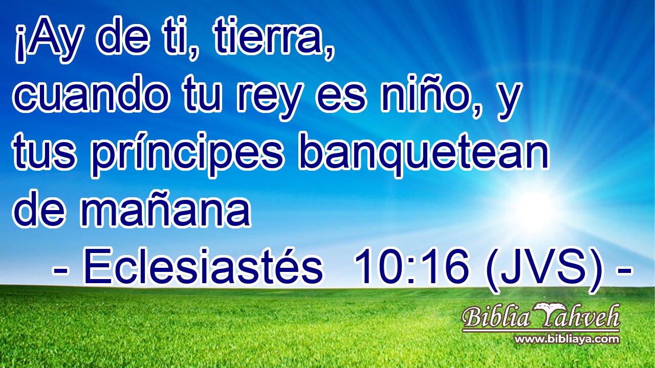 ¡Ay de ti, tierra, cuando tu rey es niño, y tus príncipes banquetean de mañana
