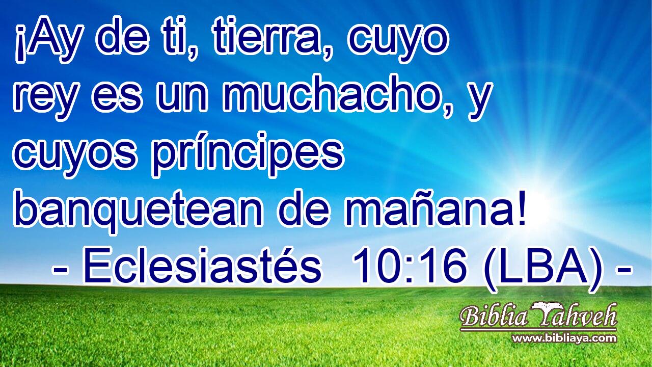 ¡Ay de ti, tierra, cuyo rey es un muchacho, y cuyos príncipes banquetean de mañana!