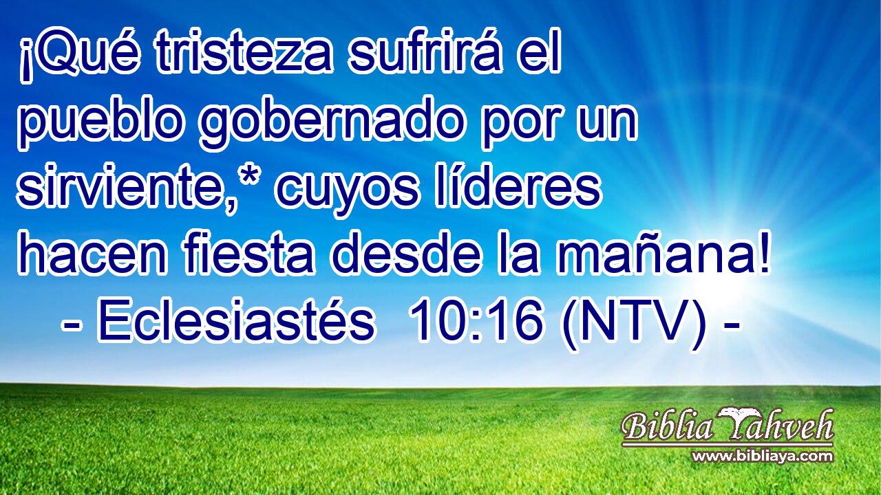 ¡Qué tristeza sufrirá el pueblo gobernado por un sirviente,* cuyos líderes hacen fiesta desde la mañana!