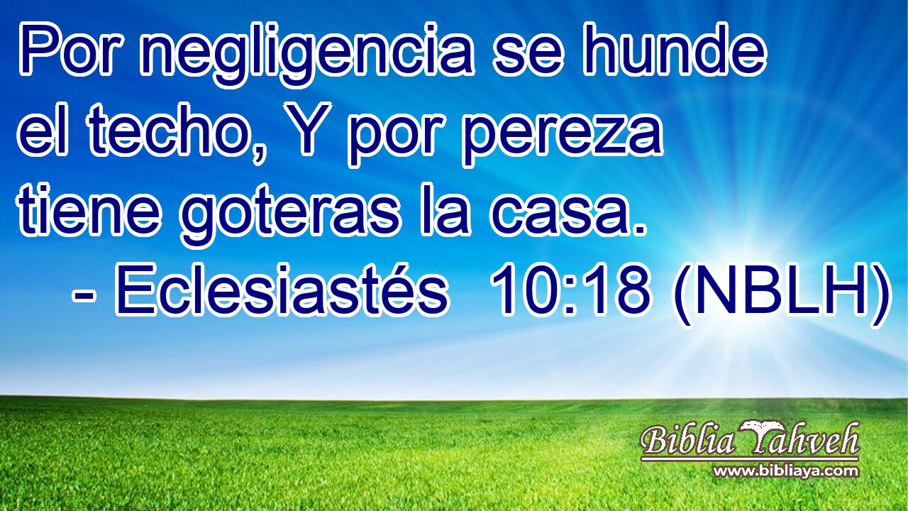  Por negligencia se hunde el techo, Y por pereza tiene goteras la casa. 