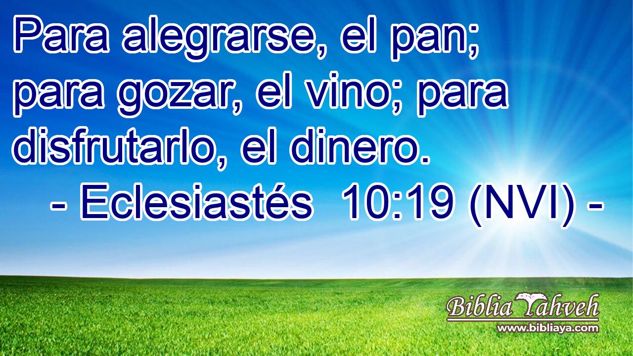  Para alegrarse, el pan; para gozar, el vino; para disfrutarlo, el dinero. 