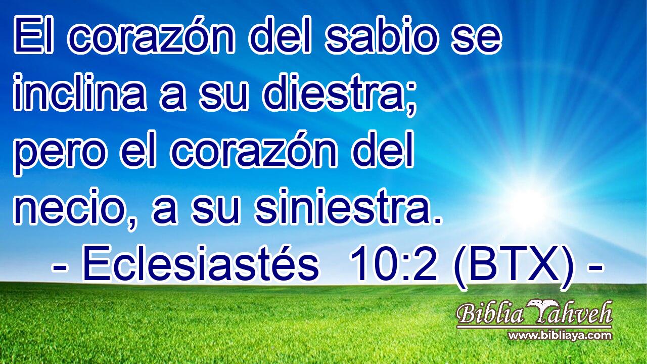 El corazón del sabio se inclina a su diestra; pero el corazón del necio, a su siniestra.