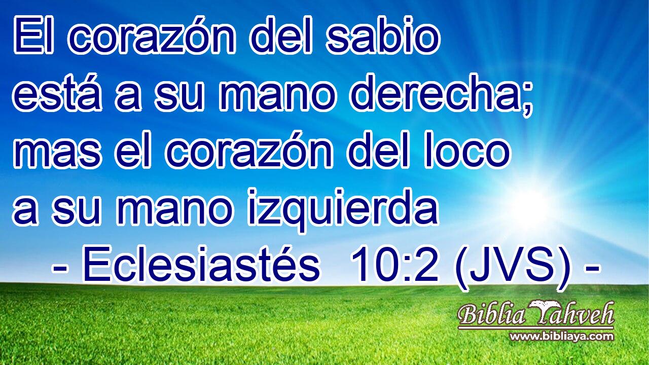 El corazón del sabio está a su mano derecha; mas el corazón del loco a su mano izquierda