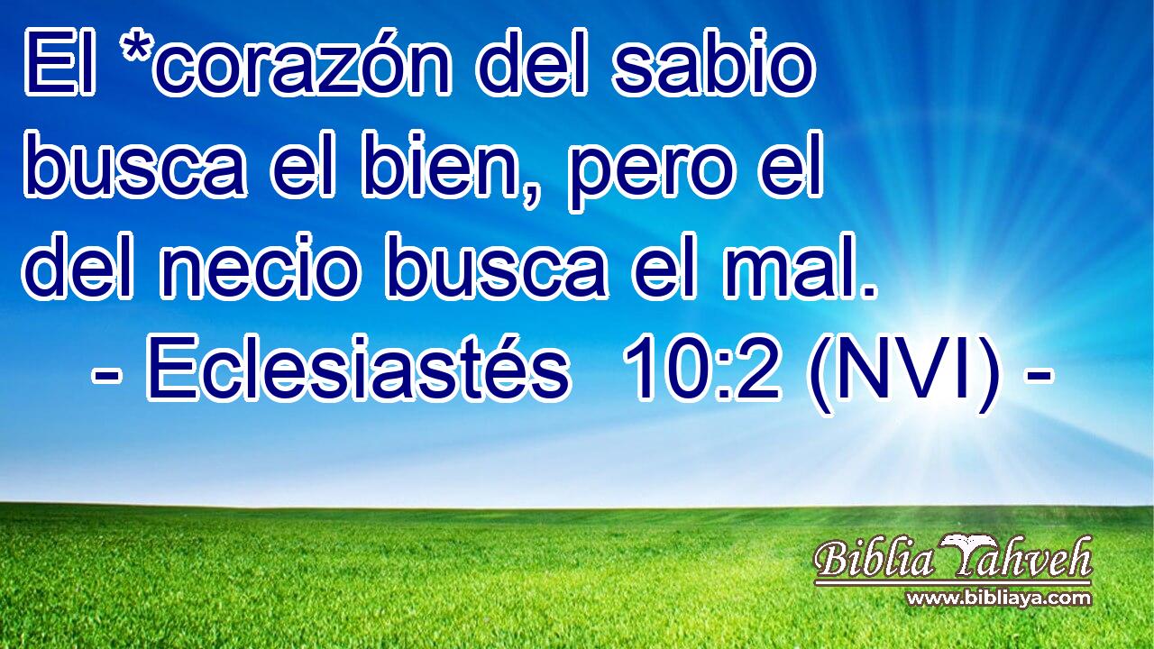  El *corazón del sabio busca el bien, pero el del necio busca el mal. 