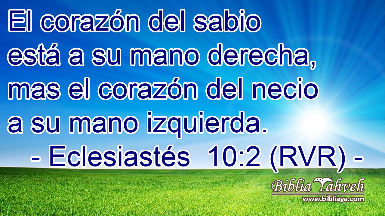 El corazón del sabio está a su mano derecha, mas el corazón del necio a su mano izquierda.