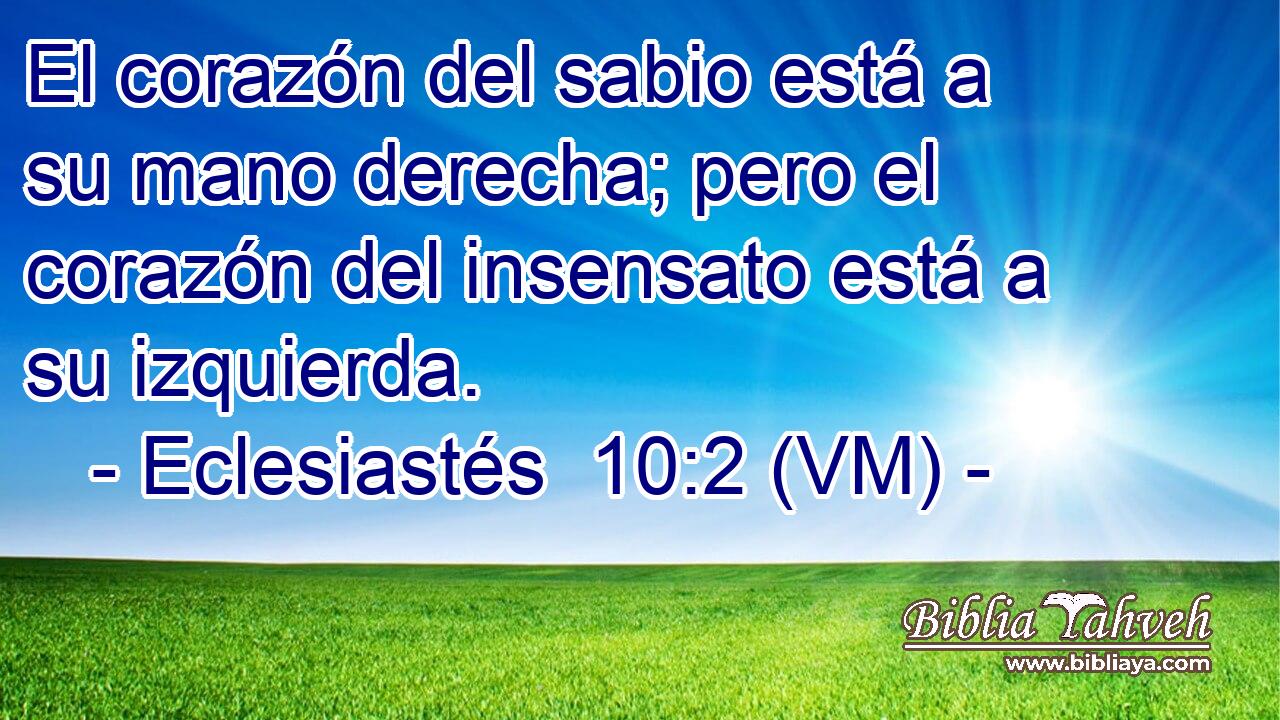 El corazón del sabio está a su mano derecha; pero el corazón del insensato está a su izquierda. 