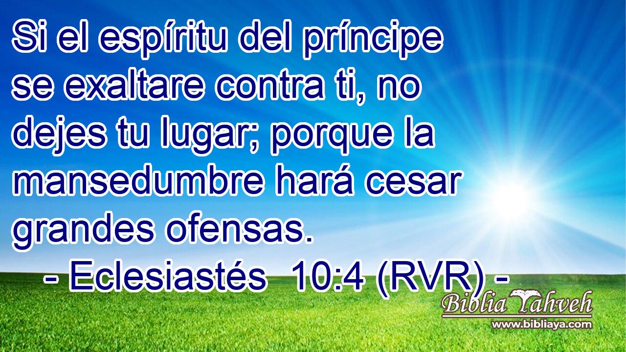 Si el espíritu del príncipe se exaltare contra ti, no dejes tu lugar; porque la mansedumbre hará cesar grandes ofensas.