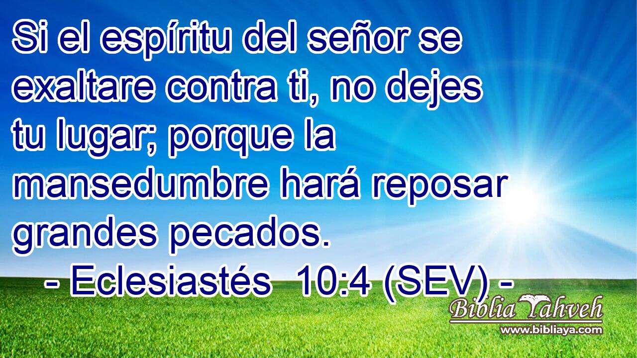 Si el espíritu del señor se exaltare contra ti, no dejes tu lugar; porque la mansedumbre hará reposar grandes pecados.