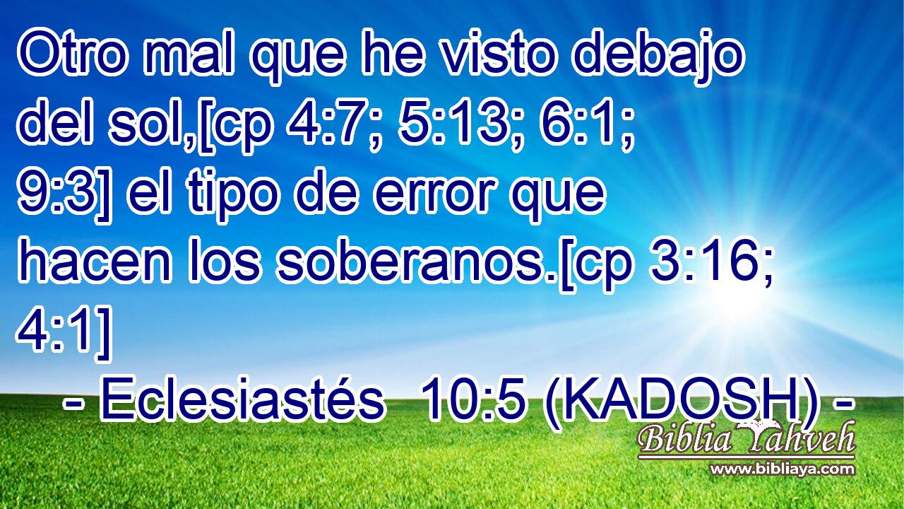  Otro mal que he visto debajo del sol,[cp 4:7; 5:13; 6:1; 9:3] el tipo de error que hacen los soberanos.[cp 3:16; 4:1] 