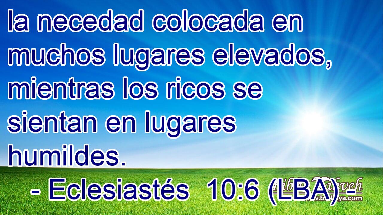 la necedad colocada en muchos lugares elevados, mientras los ricos se sientan en lugares humildes.
