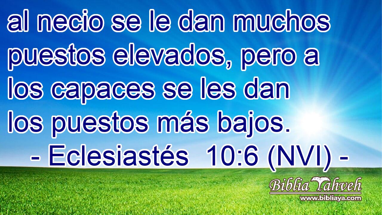  al necio se le dan muchos puestos elevados, pero a los capaces se les dan los puestos más bajos. 