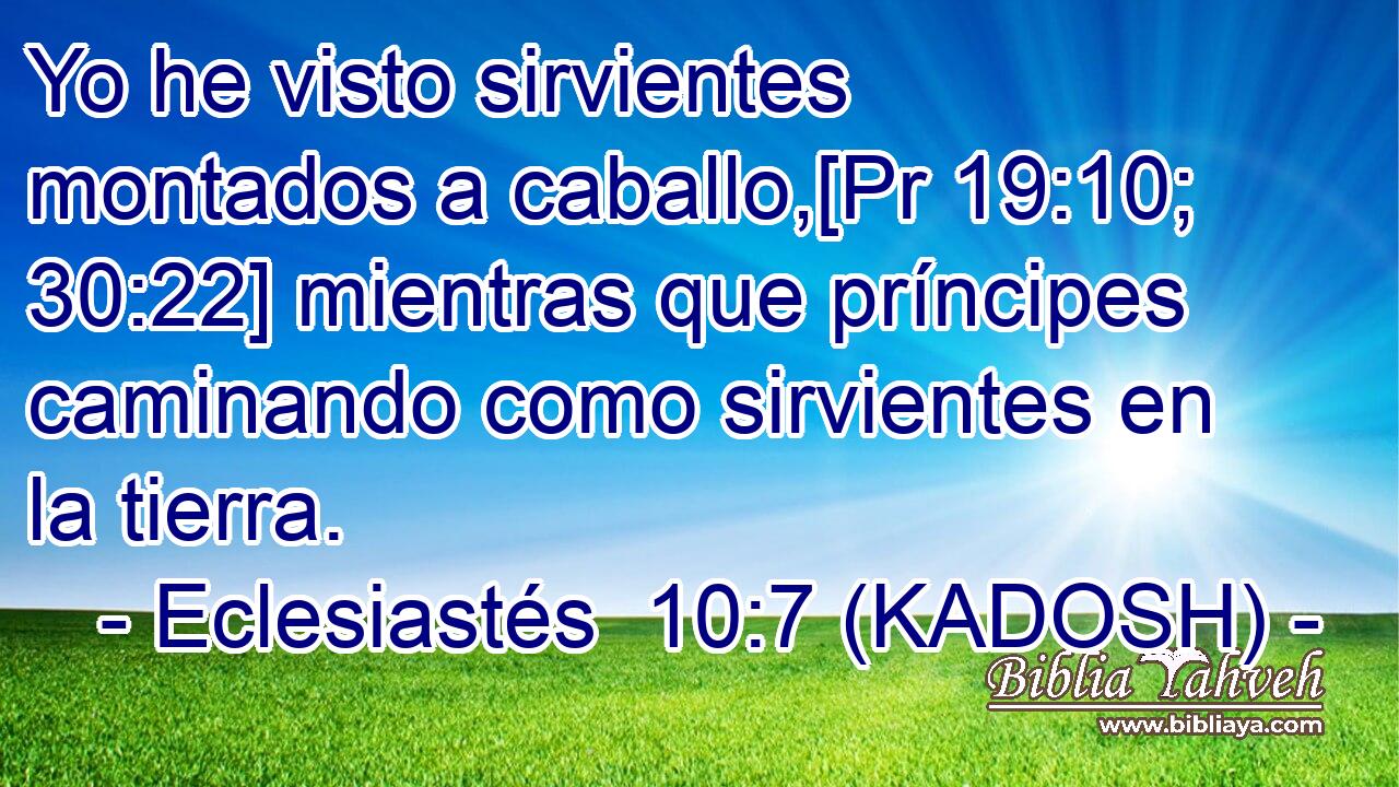  Yo he visto sirvientes montados a caballo,[Pr 19:10; 30:22] mientras que príncipes caminando como sirvientes en la tierra. 