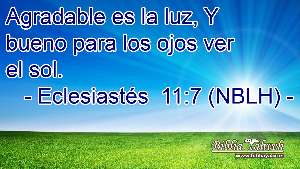  Agradable es la luz, Y bueno para los ojos ver el sol. 