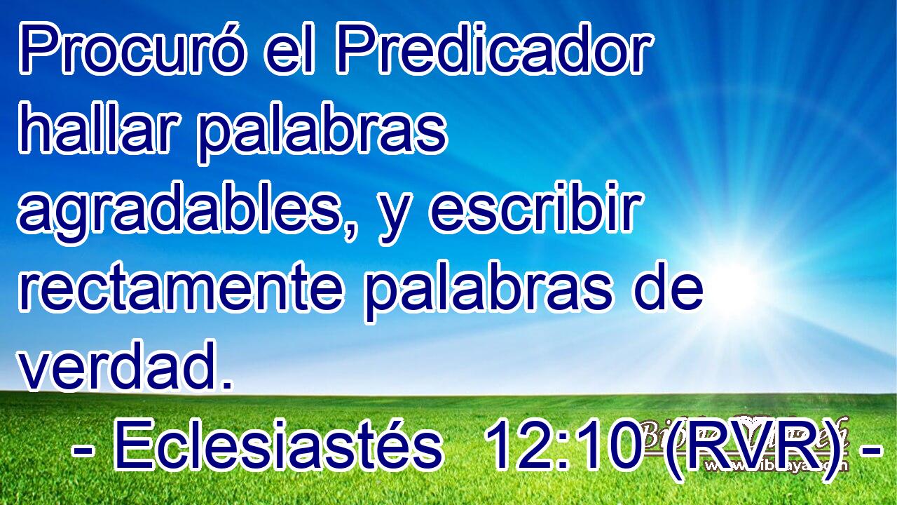 Procuró el Predicador hallar palabras agradables, y escribir rectamente palabras de verdad.