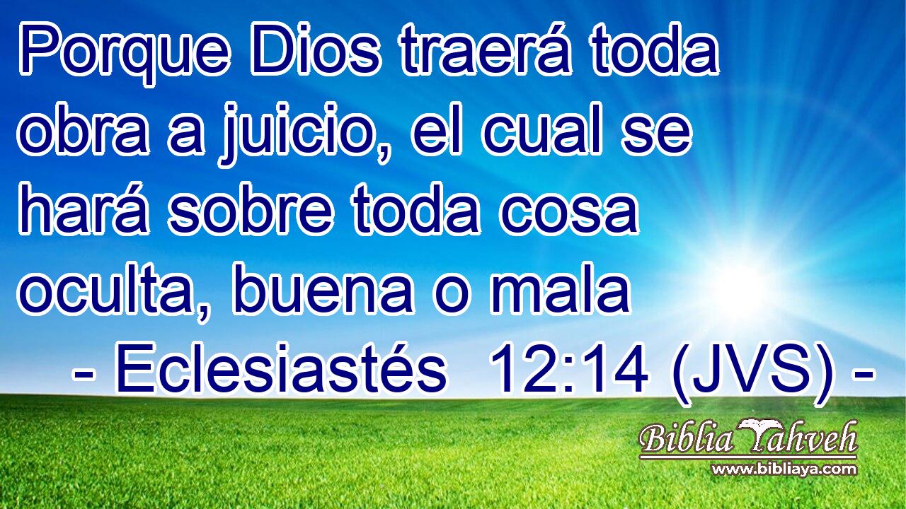 Porque Dios traerá toda obra a juicio, el cual se hará sobre toda cosa oculta, buena o mala