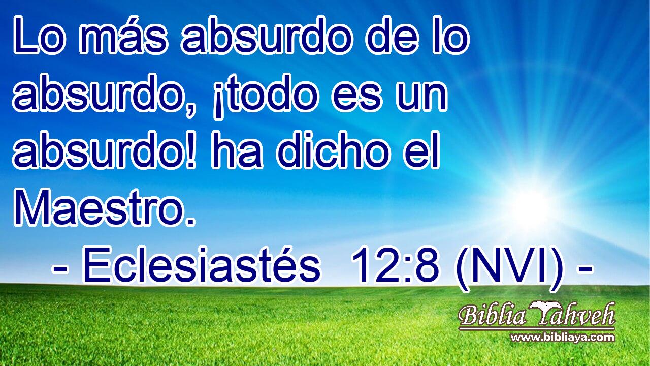  Lo más absurdo de lo absurdo, ¡todo es un absurdo! ha dicho el Maestro. 