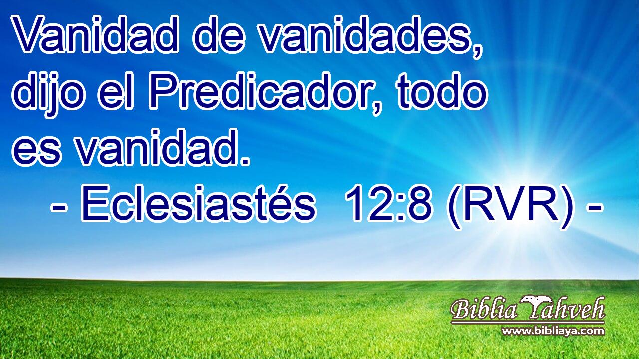 Vanidad de vanidades, dijo el Predicador, todo es vanidad.