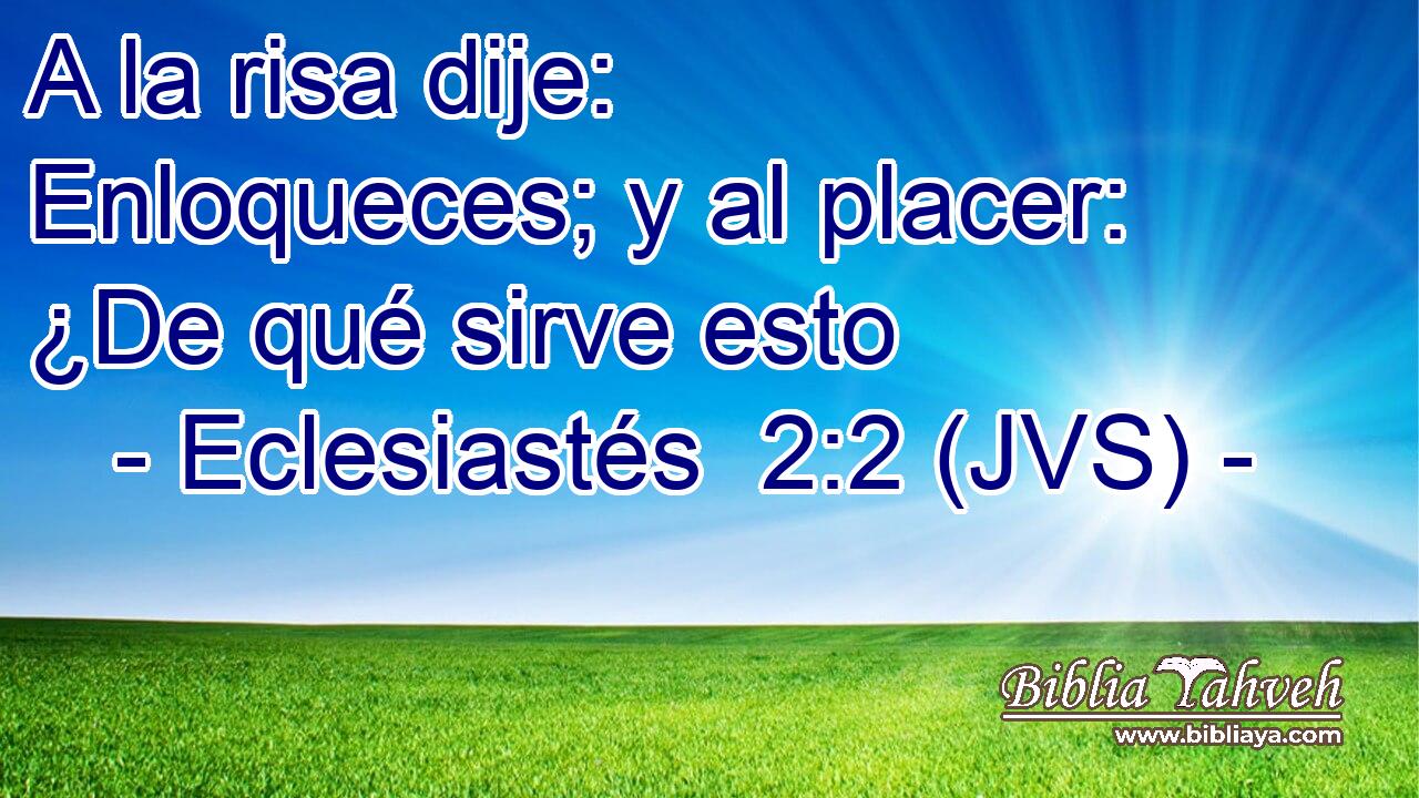A la risa dije: Enloqueces; y al placer: ¿De qué sirve esto