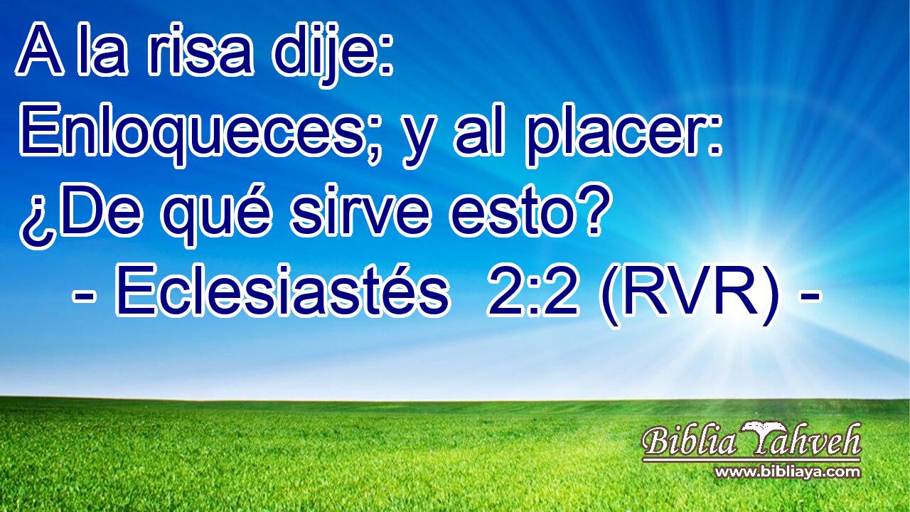 A la risa dije: Enloqueces; y al placer: ¿De qué sirve esto?