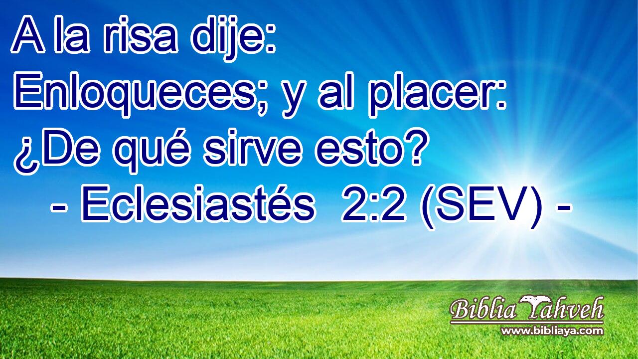 A la risa dije: Enloqueces; y al placer: ¿De qué sirve esto?