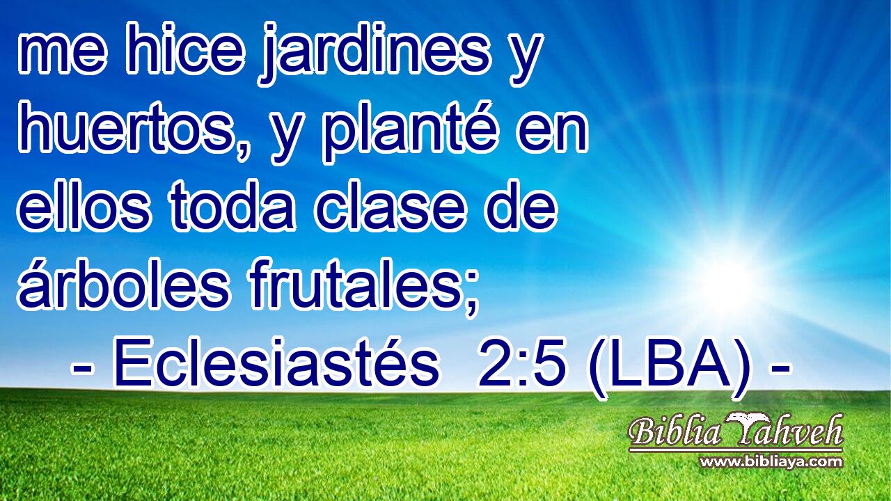 me hice jardines y huertos, y planté en ellos toda clase de árboles frutales;