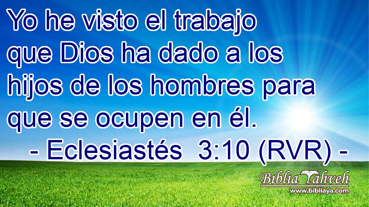 Yo he visto el trabajo que Dios ha dado a los hijos de los hombres para que se ocupen en él.