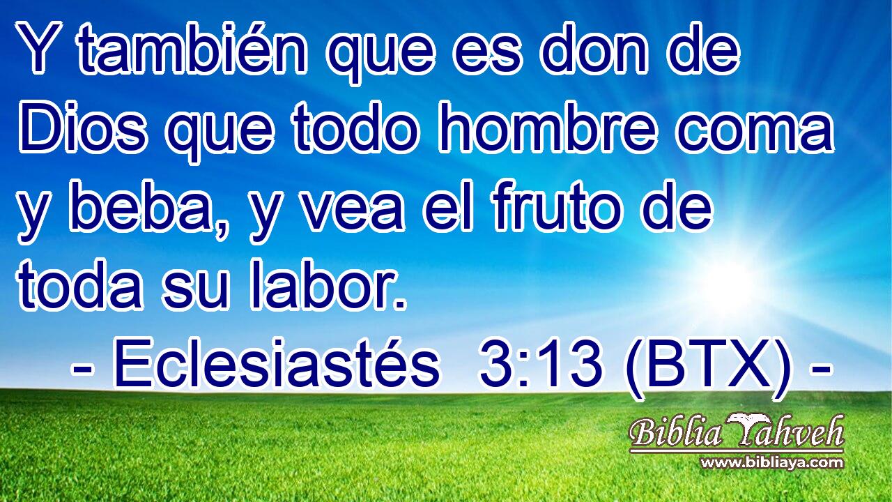 Y también que es don de Dios que todo hombre coma y beba, y vea el fruto de toda su labor.