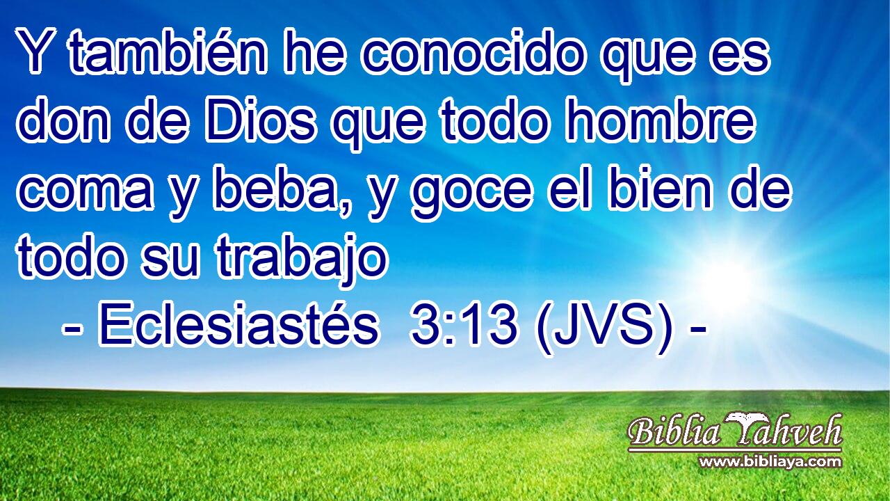 Y también he conocido que es don de Dios que todo hombre coma y beba, y goce el bien de todo su trabajo