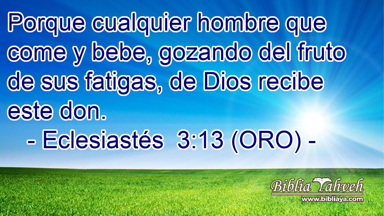  Porque cualquier hombre que come y bebe, gozando del fruto de sus fatigas, de Dios recibe este don. 