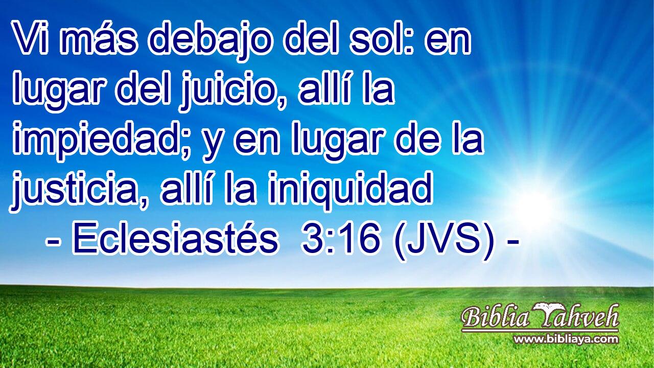 Vi más debajo del sol: en lugar del juicio, allí la impiedad; y en lugar de la justicia, allí la iniquidad