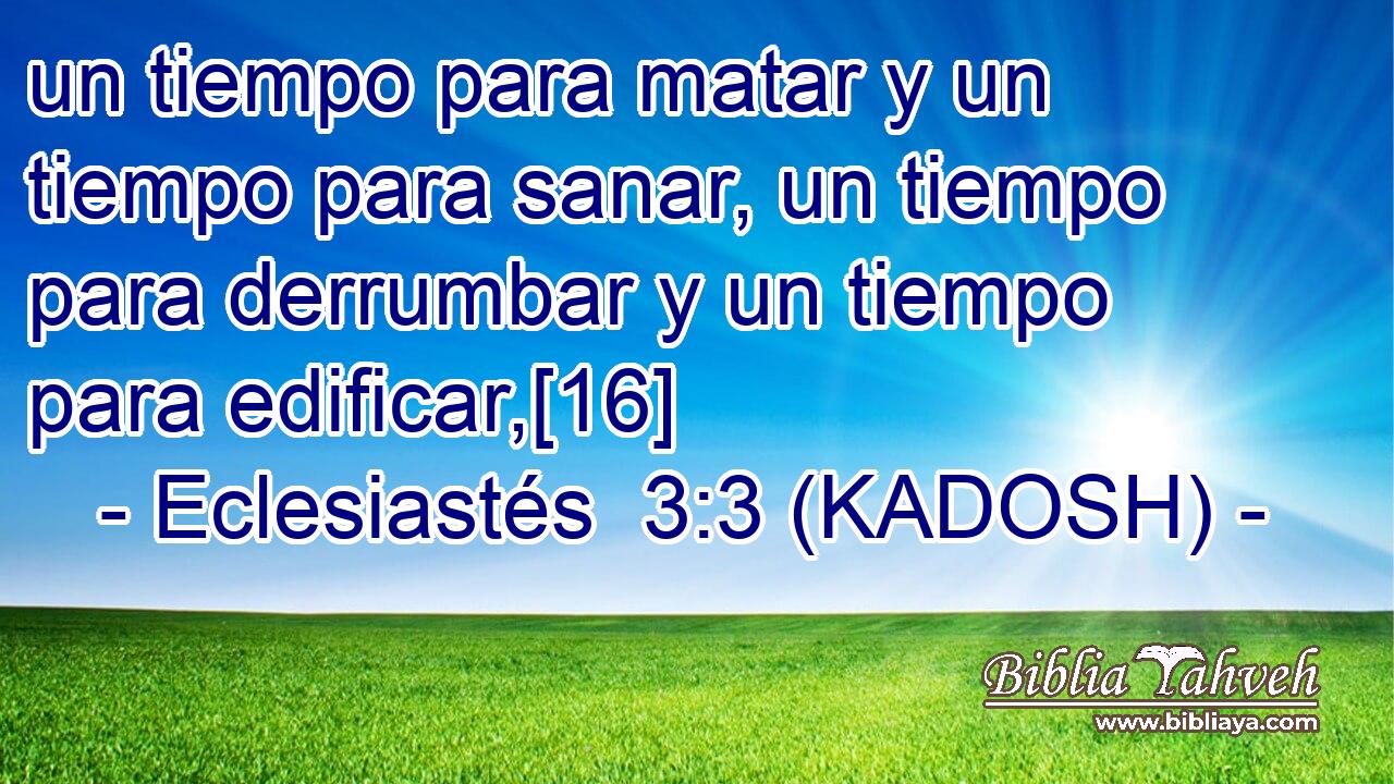  un tiempo para matar y un tiempo para sanar, un tiempo para derrumbar y un tiempo para edificar,[16] 