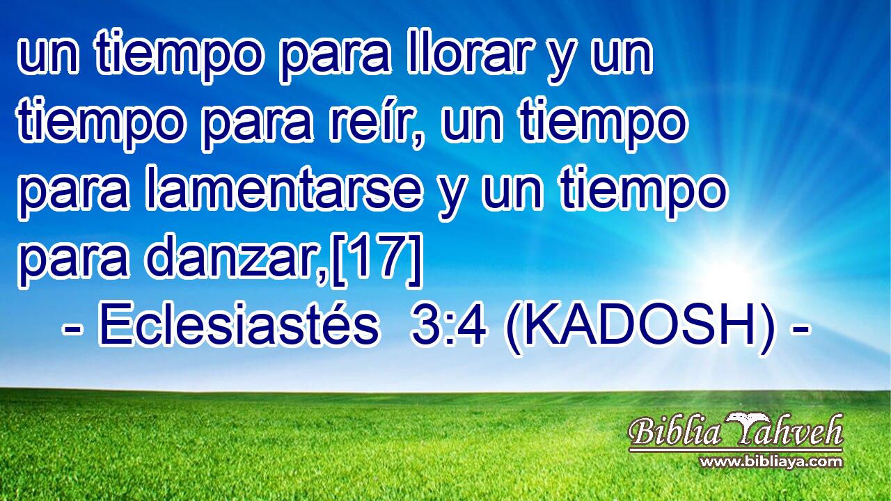  un tiempo para llorar y un tiempo para reír, un tiempo para lamentarse y un tiempo para danzar,[17] 