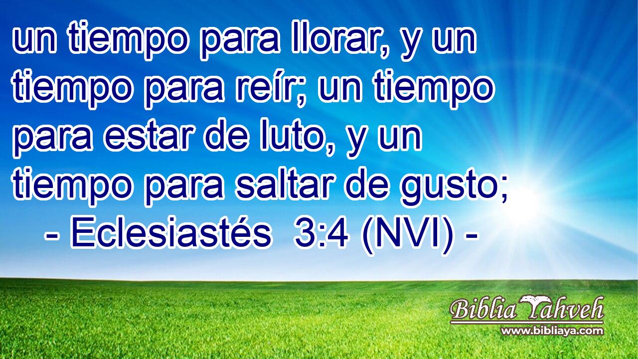  un tiempo para llorar, y un tiempo para reír; un tiempo para estar de luto, y un tiempo para saltar de gusto; 