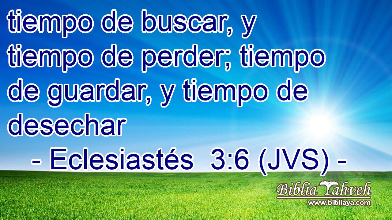 tiempo de buscar, y tiempo de perder; tiempo de guardar, y tiempo de desechar