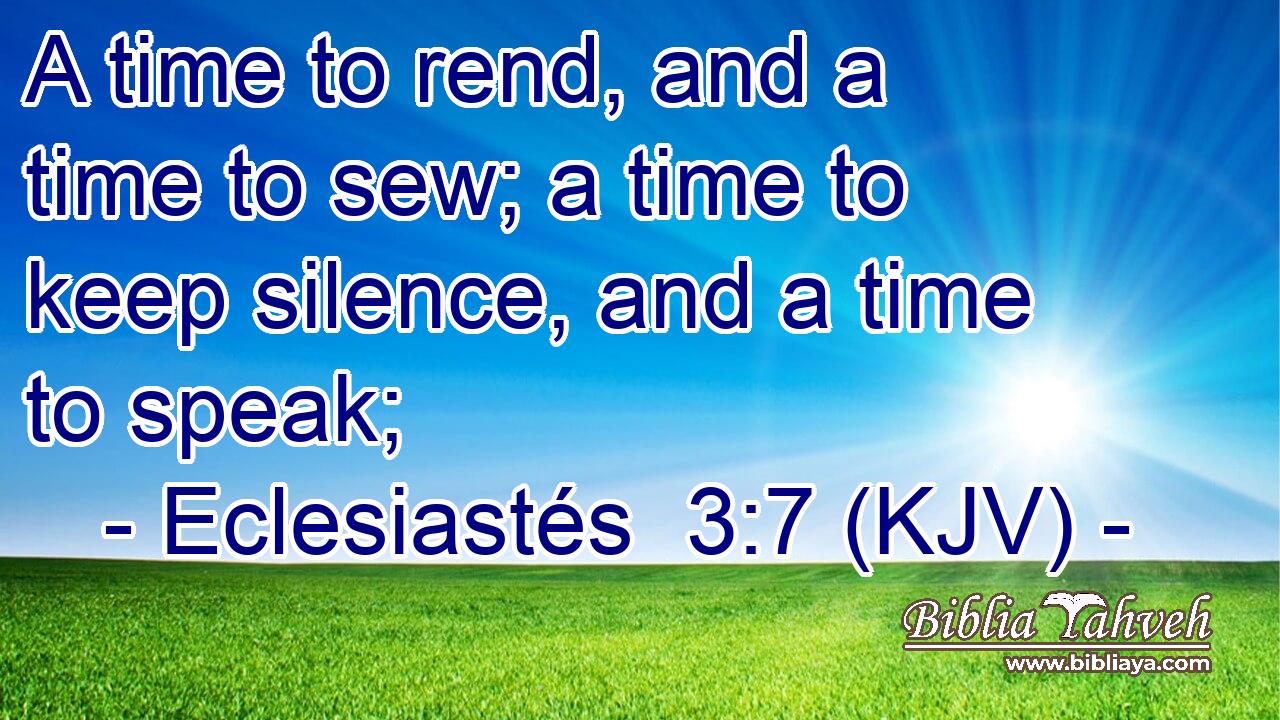 A time to rend, and a time to sew; a time to keep silence, and a time to speak;