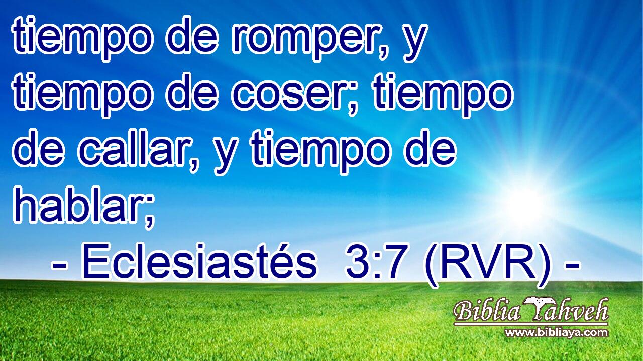 tiempo de romper, y tiempo de coser; tiempo de callar, y tiempo de hablar;