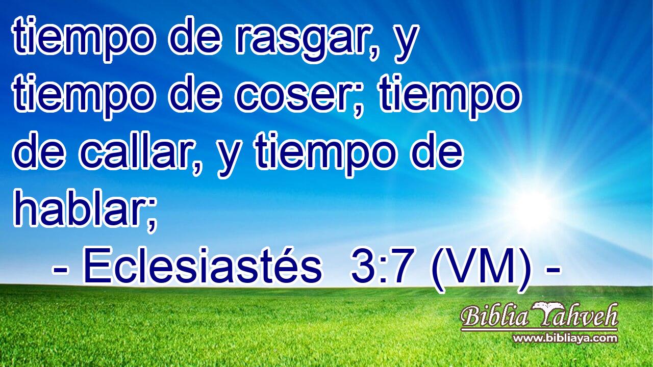  tiempo de rasgar, y tiempo de coser; tiempo de callar, y tiempo de hablar; 