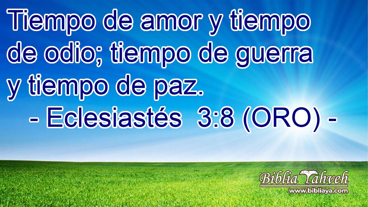  Tiempo de amor y tiempo de odio; tiempo de guerra y tiempo de paz. 